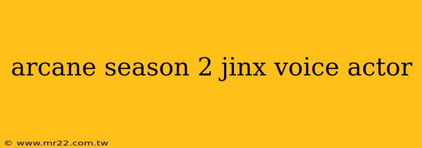 arcane season 2 jinx voice actor