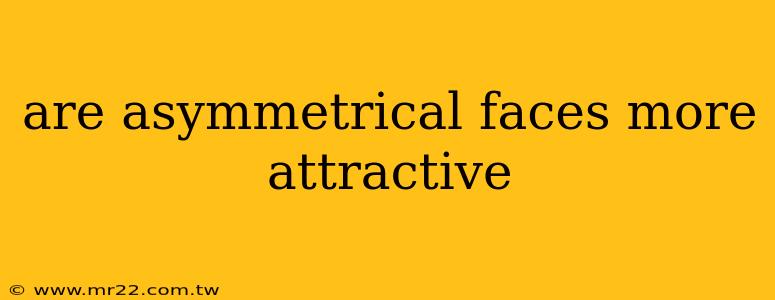are asymmetrical faces more attractive