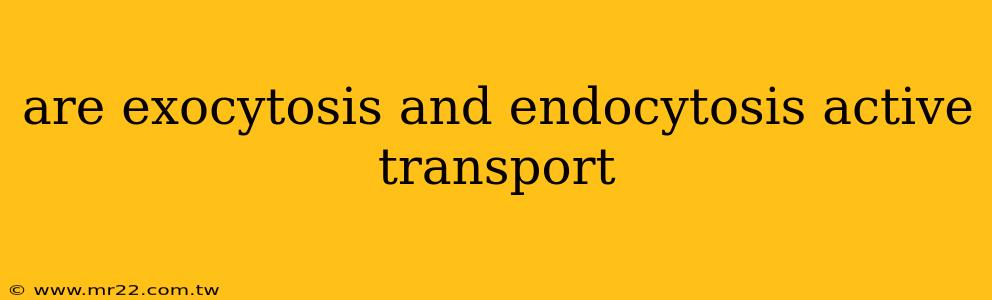 are exocytosis and endocytosis active transport