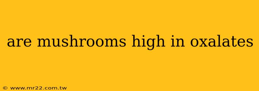 are mushrooms high in oxalates