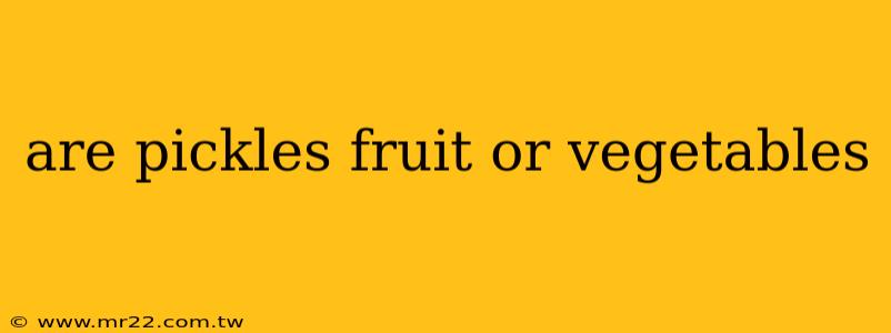 are pickles fruit or vegetables