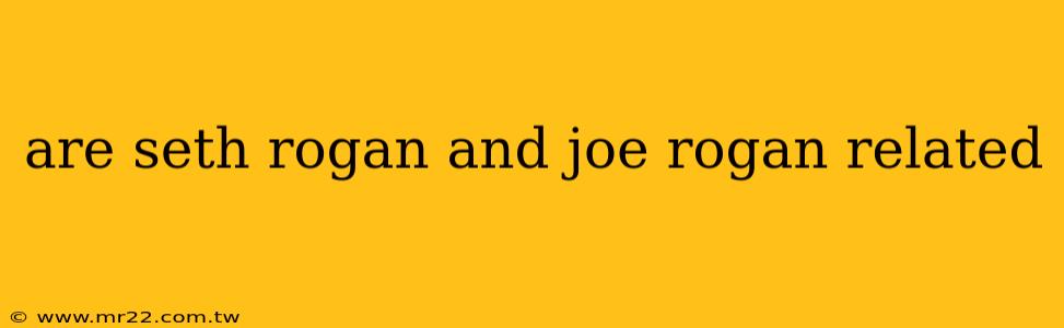 are seth rogan and joe rogan related