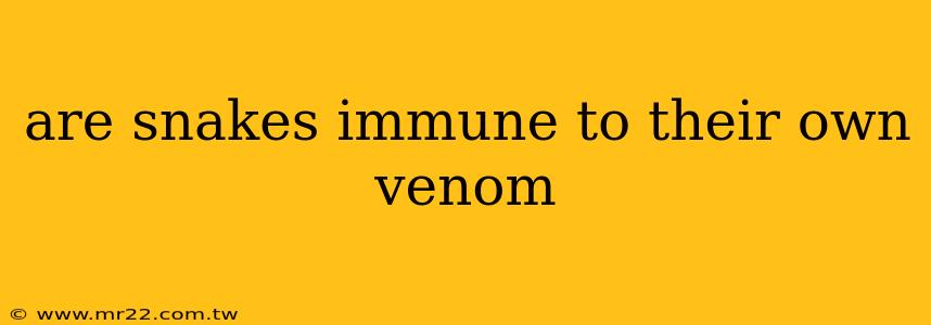 are snakes immune to their own venom