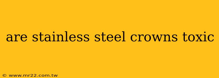 are stainless steel crowns toxic