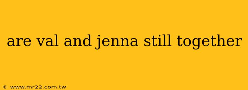 are val and jenna still together