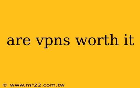 are vpns worth it