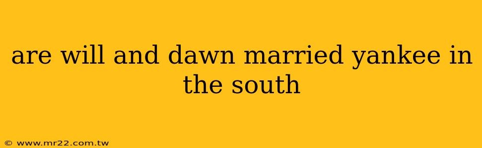 are will and dawn married yankee in the south