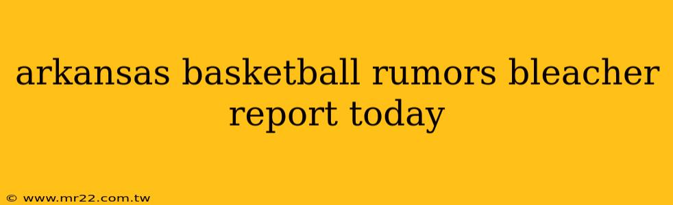 arkansas basketball rumors bleacher report today