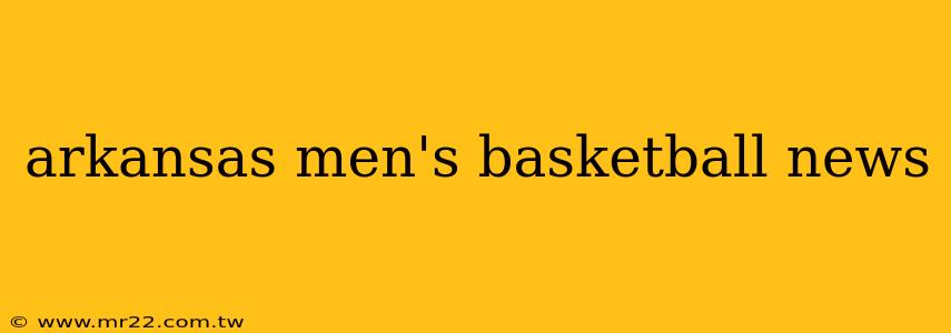 arkansas men's basketball news