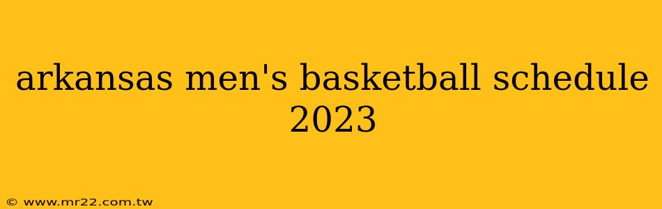 arkansas men's basketball schedule 2023