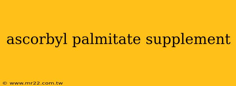 ascorbyl palmitate supplement