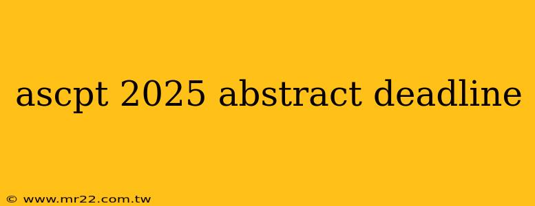 ascpt 2025 abstract deadline