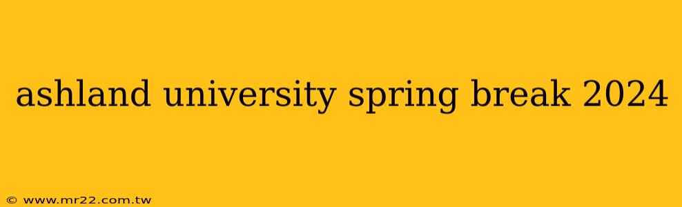 ashland university spring break 2024