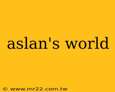 aslan's world