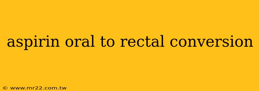 aspirin oral to rectal conversion
