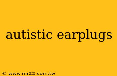 autistic earplugs