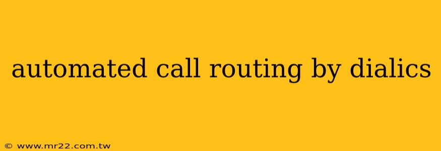 automated call routing by dialics