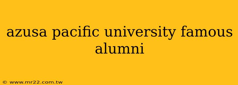 azusa pacific university famous alumni