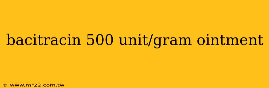 bacitracin 500 unit/gram ointment