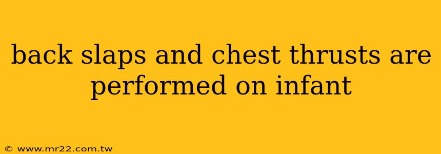 back slaps and chest thrusts are performed on infant