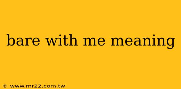 bare with me meaning