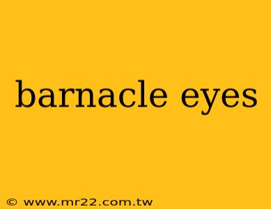 barnacle eyes