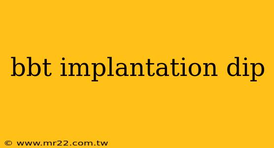bbt implantation dip