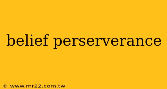 belief perserverance