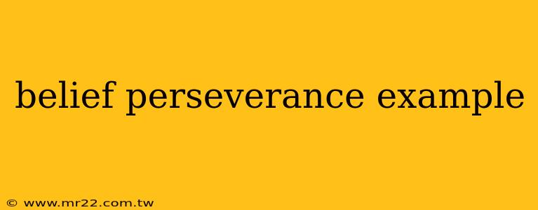 belief perseverance example