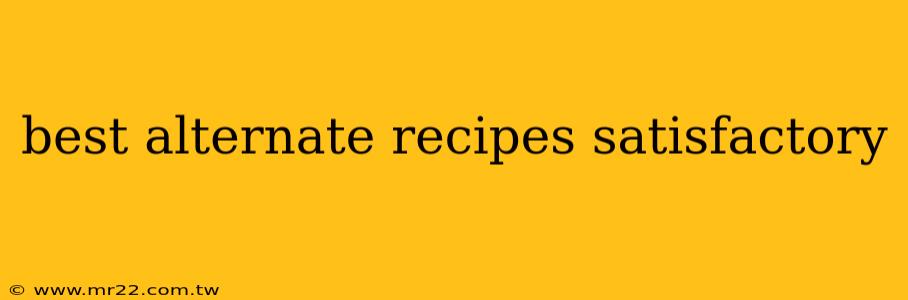 best alternate recipes satisfactory