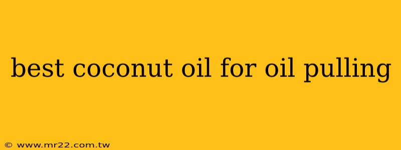best coconut oil for oil pulling