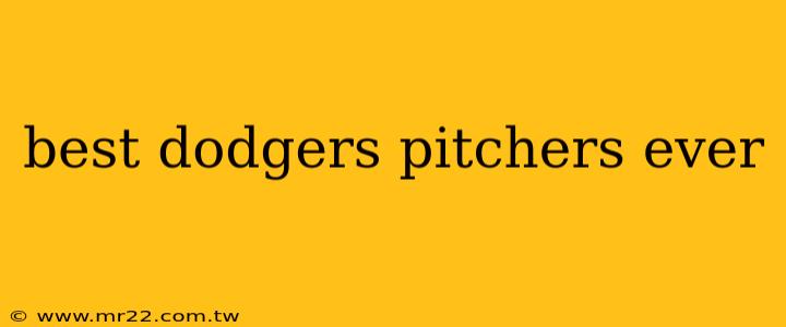 best dodgers pitchers ever