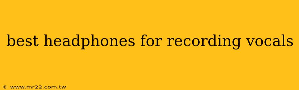 best headphones for recording vocals