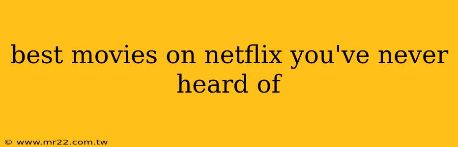 best movies on netflix you've never heard of
