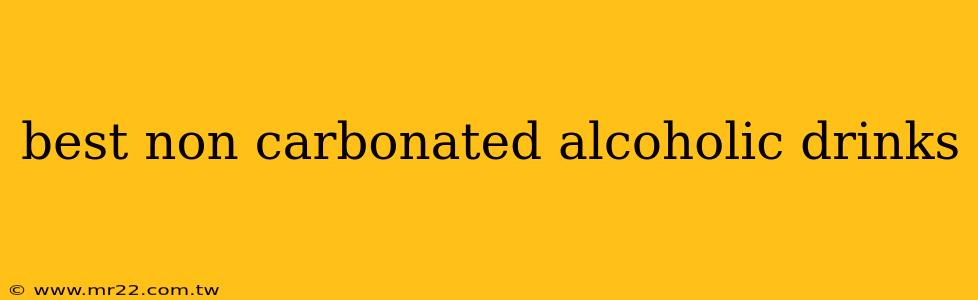 best non carbonated alcoholic drinks