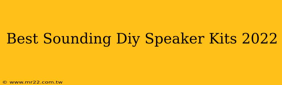Best Sounding Diy Speaker Kits 2022