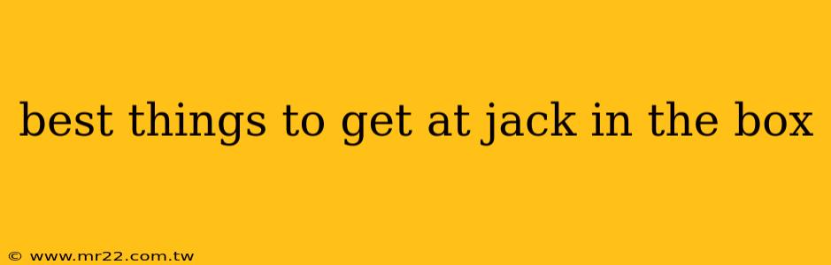 best things to get at jack in the box