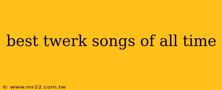 best twerk songs of all time