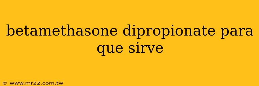 betamethasone dipropionate para que sirve