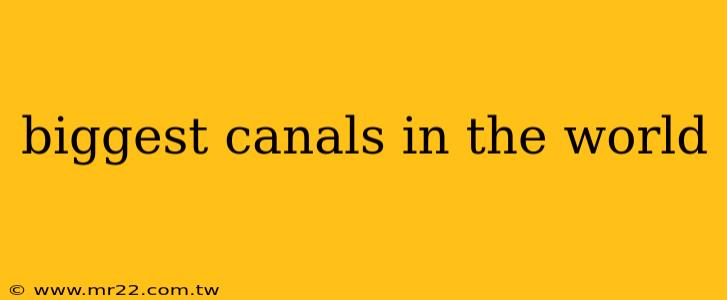 biggest canals in the world
