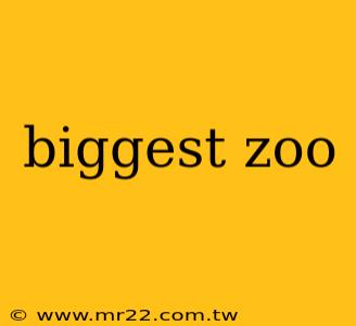 biggest zoo