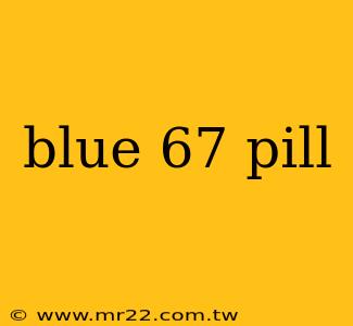 blue 67 pill
