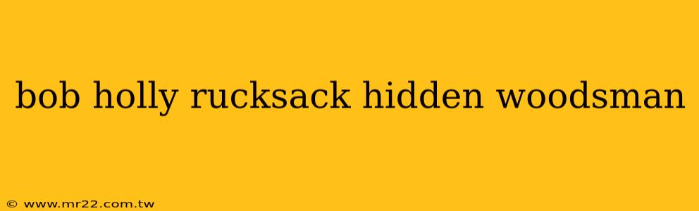 bob holly rucksack hidden woodsman