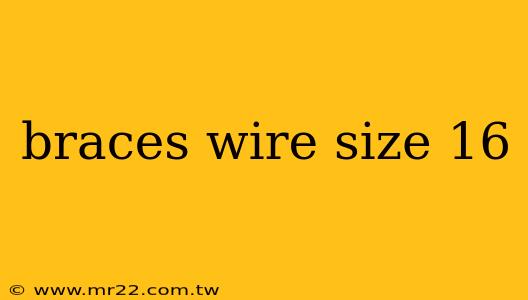 braces wire size 16