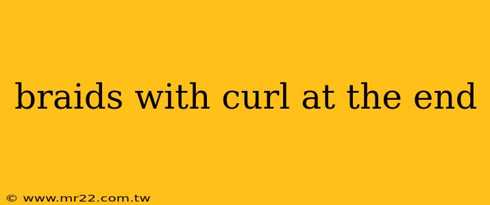 braids with curl at the end