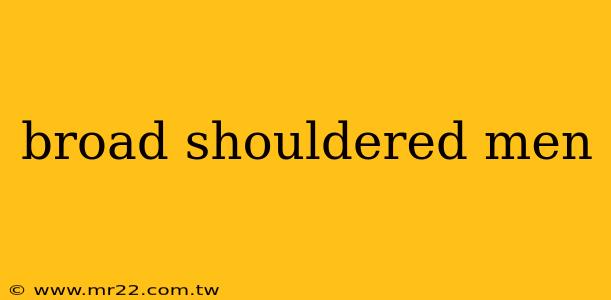 broad shouldered men