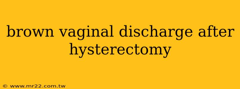 brown vaginal discharge after hysterectomy