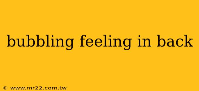 bubbling feeling in back