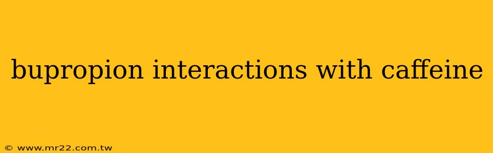 bupropion interactions with caffeine