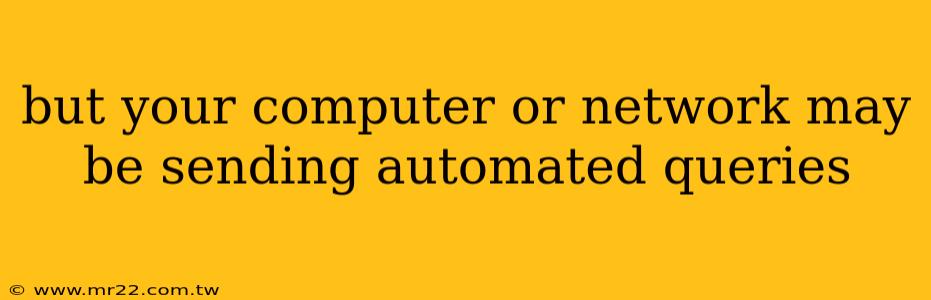 but your computer or network may be sending automated queries